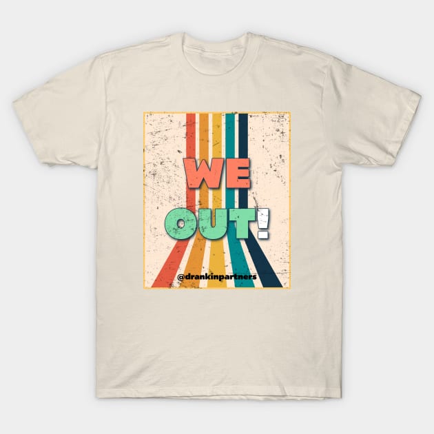 WE OUT! (Distressed Retro Edition) T-Shirt by TheDrankBodega